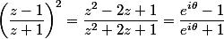 \left(\dfrac{z-1}{z+1}\right)^2=\dfrac{z^2-2z+1}{z^2+2z+1}=\dfrac{e^{i\theta}-1}{e^{i\theta}+1}